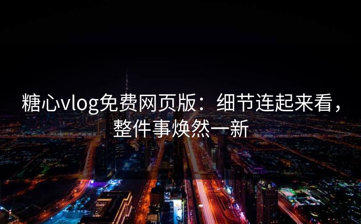 糖心vlog免费网页版:细节连起来看,整件事焕然一新 糖心vlog免费网页版:细节连起来看,整件事焕然一新