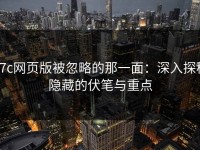17c网页版被忽略的那一面：深入探秘隐藏的伏笔与重点