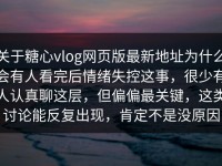 关于糖心vlog网页版最新地址为什么会有人看完后情绪失控这事，很少有人认真聊这层，但偏偏最关键，这类讨论能反复出现，肯定不是没原因