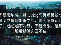 不是我敏感，糖心vlog网页版最新地址突然被翻出来之后，整个感觉都变了，越想越不对劲，不是夸张，是那股后劲确实压不住