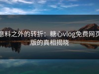 意料之外的转折：糖心vlog免费网页版的真相揭晓