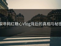 探寻网红糖心Vlog背后的真相与秘密