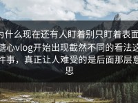 为什么现在还有人盯着别只盯着表面，糖心vlog开始出现截然不同的看法这件事，真正让人难受的是后面那层意思