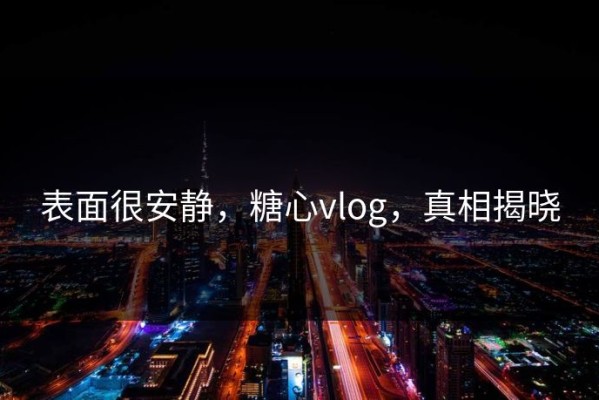 表面很安静，糖心vlog，真相揭晓