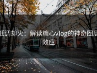 低调却火：解读糖心vlog的神奇圈层效应